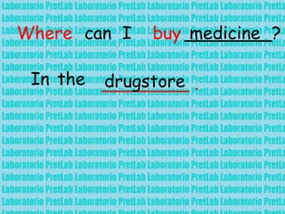 Where can I buy ________?medicine
In the ________ .drugstore
 