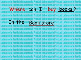 Where can I buy _____?books
In the ________ .Book store
 