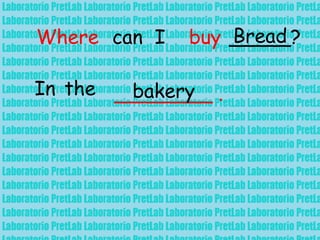 Where can I buy _____?Bread
In the ________ .bakery
 
