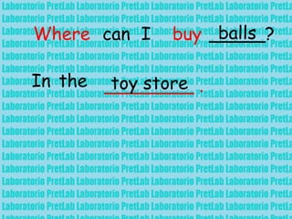 Where can I buy _____?balls
In the ________ .toy store
 
