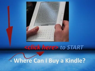 <click here> to START
- Where Can I Buy a Kindle?
 