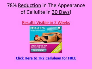 Results Visible in 2 Weeks Click Here to TRY Cellulean for FREE 78% Reduction in The Appearance of Cellulite in 30 Days! 