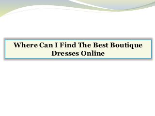 Where Can I Find The Best Boutique
Dresses Online
 