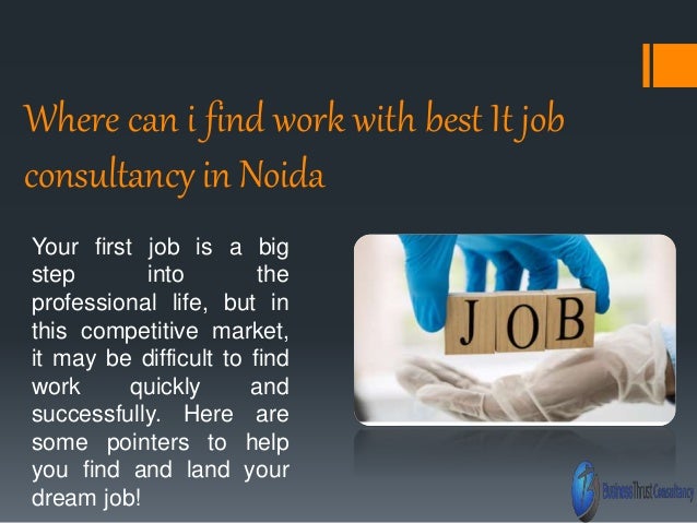 Where can i find work with best It job
consultancy in Noida
Your first job is a big
step into the
professional life, but in
this competitive market,
it may be difficult to find
work quickly and
successfully. Here are
some pointers to help
you find and land your
dream job!
 