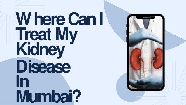 WhereCanI
Treat My
Kidney
Disease
In
Mumbai?
 