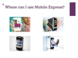 +
    Where can I use Mobile Express?
 