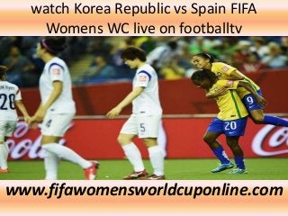 watch Korea Republic vs Spain FIFA
Womens WC live on footballtv
www.fifawomensworldcuponline.com
 