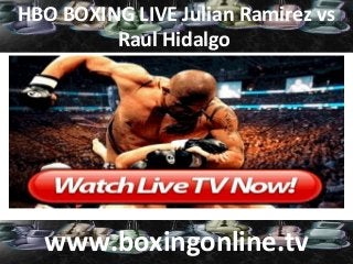 HBO BOXING LIVE Julian Ramirez vs
Raul Hidalgo
www.boxingonline.tv
 