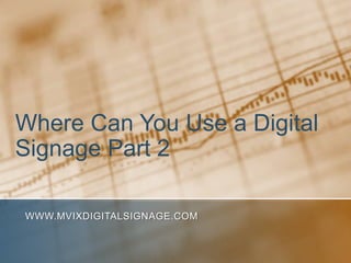 Where Can You Use a Digital
Signage Part 2

WWW.MVIXDIGITALSIGNAGE.COM
 