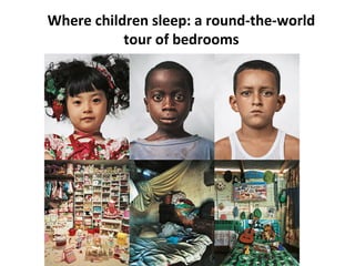 Where children sleep: a round-the-world
tour of bedrooms
 