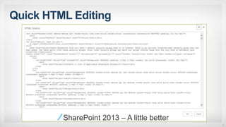 Quick HTML Editing
14
SharePoint 2010 – Woof!
SharePoint 2013 – A little better
 