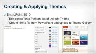 Creating & Applying Themes
SharePoint 2010
Edit colors/fonts from an out of the box Theme
Create .thmx file from PowerPoint and upload to Theme Gallery
16
 