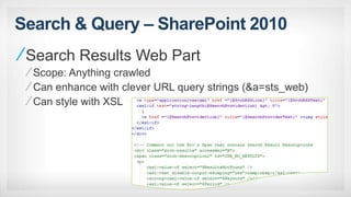 Search & Query – SharePoint 2010
Search Results Web Part
Scope: Anything crawled
Can enhance with clever URL query strings (&a=sts_web)
Can style with XSL
 