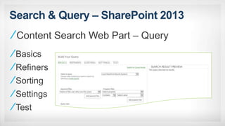 Search & Query – SharePoint 2013
Content Search Web Part – Query
Basics
Refiners
Sorting
Settings
Test
 