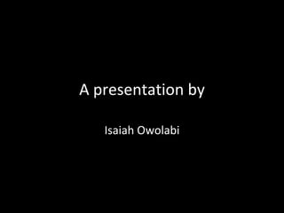 A presentation by Isaiah Owolabi 