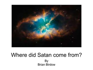 Where did Satan come from?
By
Brian Birdow
 