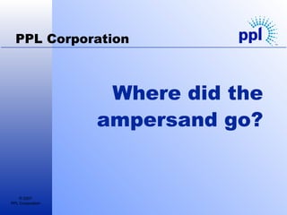 Where did the ampersand go? PPL Corporation 