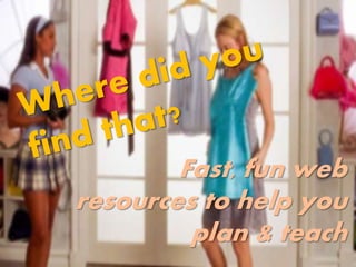 Fast, fun web
resources to help you
plan & teach
 
