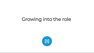 Growing into the role
 