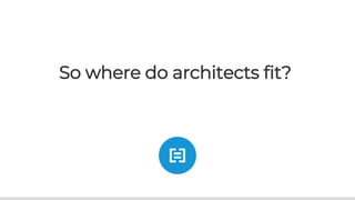 So where do architects fit?
 