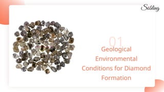 01
Geological
Environmental
Conditions for Diamond
Formation
 