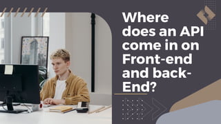 Where
does an API
come in on
Front-end
and back-
End?
 