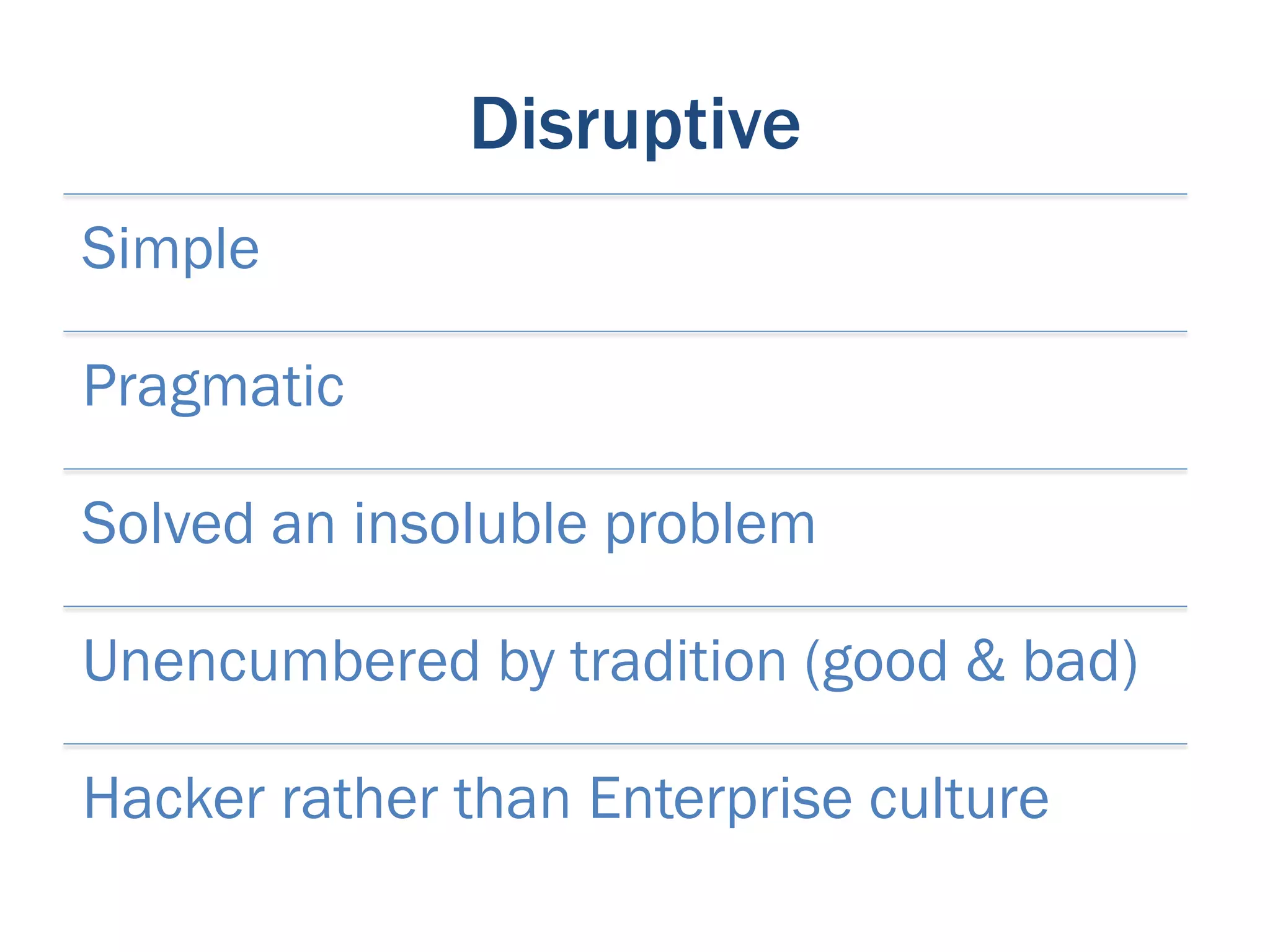 Disruptive
Simple

Pragmatic

Solved an insoluble problem

Unencumbered by tradition (good & bad)

Hacker rather than Enterprise culture
 