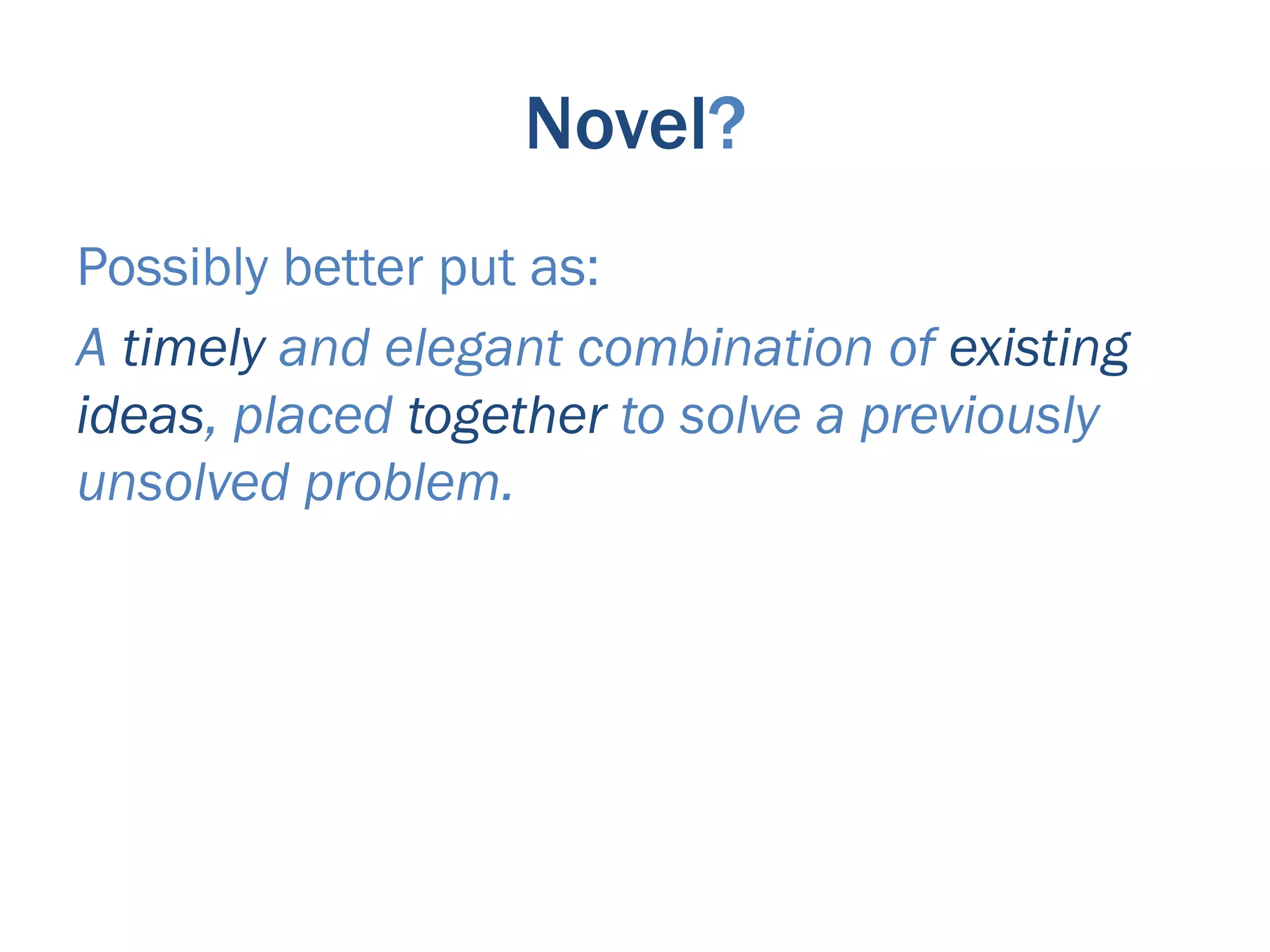 Novel?
Possibly better put as:
A timely and elegant combination of existing
ideas, placed together to solve a previously
unsolved problem.
 