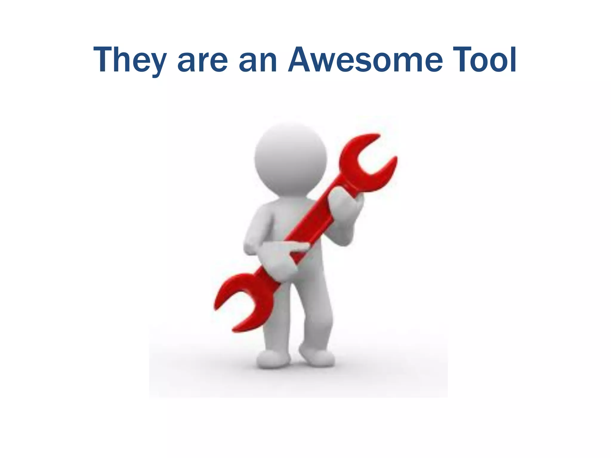 They are an Awesome Tool
 