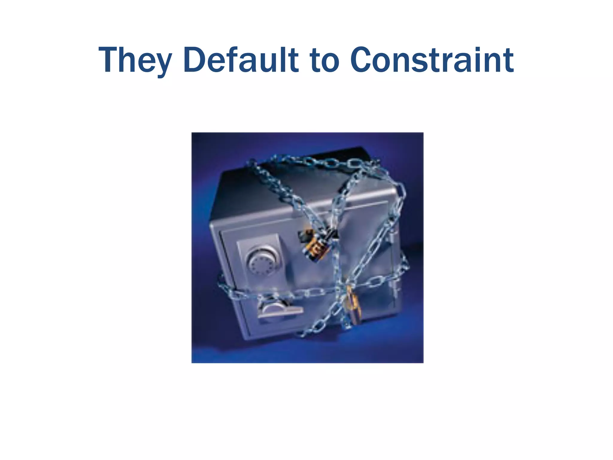 They Default to Constraint
 