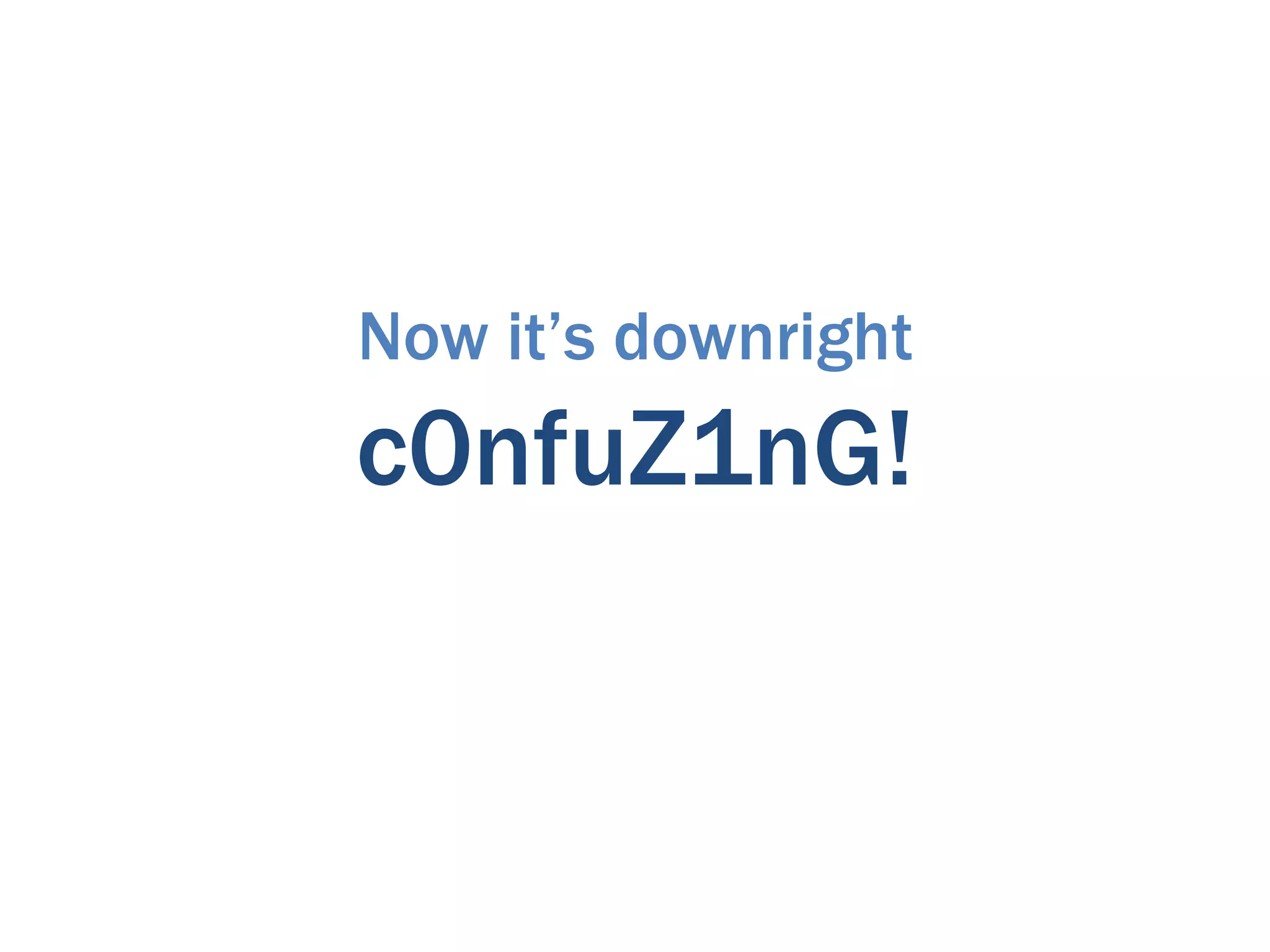 Now it’s downright
c0nfuZ1nG!
 