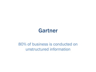 Gartner

80% of business is conducted on
   unstructured information
 
