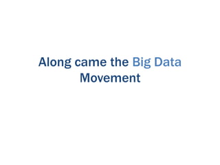 Along came the Big Data
       Movement
 