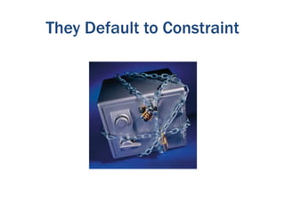 They Default to Constraint
 