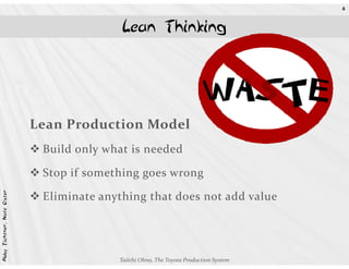 8



                                           Lean Thinking




                            Lean Production Model
                             Build only what is needed

                             Stop if something goes wrong
Abby Fichtner, Nate Oster




                             Eliminate anything that does not add value




                                          Taiichi Ohno, The Toyota Production System
 