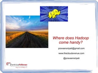 Where does Hadoop
  come handy?
  praveensripati@gmail.com

  www.thecloudavenue.com

      @praveensripati
 