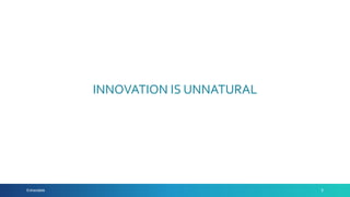 5
INNOVATION IS UNNATURAL
Extractable
 