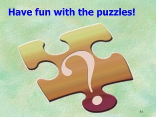 Have fun with the puzzles!




                             54
 