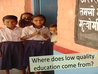 Where does low quality
education come from?
 