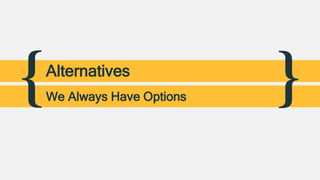 { }Alternatives
We Always Have Options
 