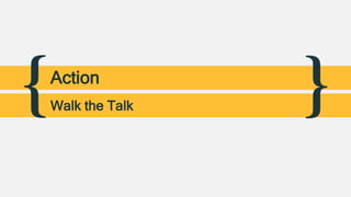 { }Action
Walk the Talk
 