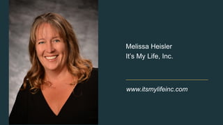 www.itsmylifeinc.com
Melissa Heisler
It’s My Life, Inc.
 