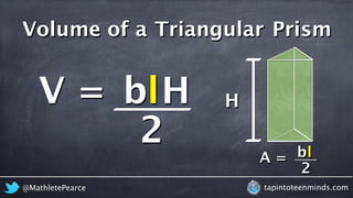 Volume of a Triangular Prism 
H 
V = H 
2 
@MathletePearce tapintoteenminds.com 
lw 
2 
bl 
A = bl 
 