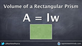 Volume of a Rectangular Prism 
A = lw 
@MathletePearce tapintoteenminds.com 
 