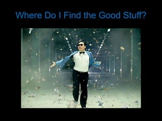 Where Do I Find the Good Stuff?
 