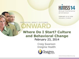 Where Do I Start? Culture
and Behavioral Change
February 23, 2014
Craig Swanson
Insignia Health

 