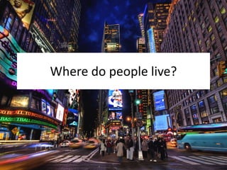 Where do people live?
 