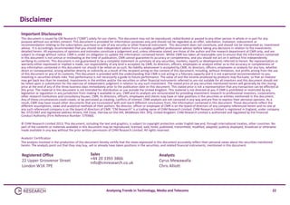 Disclaimer 
Important Disclosures
This document is issued by CM Research (“CMR”) solely for our clients. This document may not be reproduced, redistributed or passed to any other person in whole or in part for any 
purpose without our written consent. This document is provided for information purposes only and should not be regarded as an offer, solicitation, invitation, inducement or 
recommendation relating to the subscription, purchase or sale of any security or other financial instrument.  This document does not constitute, and should not be interpreted as, investment 
advice.  It is accordingly recommended that you should seek independent advice from a suitably qualified professional advisor before taking any decisions in relation to the investments 
detailed herein. All expressions of opinions and estimates constitute a judgement and, unless otherwise stated, are those of the author and the research department of CMR only, and are 
subject to change without notice. CMR is under no obligation to update the information contained herein. Whilst CMR has taken all reasonable care to ensure that the information contained 
in this document is not untrue or misleading at the time of publication, CMR cannot guarantee its accuracy or completeness, and you should not act on it without first independently 
verifying its contents. This document is not guaranteed to be a complete statement or summary of any securities, markets, reports or developments referred to herein. No representation or 
warranty either expressed or implied is made, nor responsibility of any kind is accepted, by CMR, its directors, officers, employees or analysts either as to the accuracy or completeness of 
any information contained in this document nor should it be relied on as such. No liability whatsoever is accepted by CMR, its directors, officers, employees or analysts for any loss, whether 
direct or consequential, arising whether directly or indirectly as a result of the recipient acting on the content of this document, including, without limitation, lost profits arising from the use 
of this document or any of its contents. This document is provided with the understanding that CMR is not acting in a fiduciary capacity and it is not a personal recommendation to you. 
Investing in securities entails risks. Past performance is not necessarily a guide to future performance. The value of and the income produced by products may fluctuate, so that an investor 
may get back less than he invested. Investments in the entities and/or the securities or other financial instruments referred to are not suitable for all investors and this document should not 
be relied upon in substitution for the exercise of independent judgment in relation to any such investment. The stated price of any securities mentioned herein will generally be the closing 
price at the end of any of the three business days immediately prior to the publication date on this document. This stated price is not a representation that any transaction can be effected at 
this price. The material in this document is not intended for distribution or use outside the United Kingdom. This material is not directed at you if CMR is prohibited or restricted by any 
legislation or regulation in any jurisdiction from making it available to you. CMR and its analysts are remunerated for providing investment research to professional investors, corporations, 
other research institutions and consultancy houses. CMR, its directors, officers, employees and clients may have or take positions in the securities or entities mentioned in this document. 
Any of these circumstances could create, or be perceived as creating, conflicts of interest. CMR analysts are not censored in any way and are free to express their personal opinions. As a 
result, CMR may have issued other documents that are inconsistent with and reach different conclusions from, the information contained in this document. Those documents reflect the 
different assumptions, views and analytical methods of their authors. No director, officer or employee of CMR is on the board of directors of any company referenced herein and no one at 
any such referenced company is on the board of directors of CMR. “CM Research” is a trading name of CHM Research Limited. CHM Research Limited is registered in England, under company 
No. 07251947 and registered address Amaris, Hill Close, Harrow‐on‐the‐Hill, Middlesex HA1 3PQ, United Kingdom. CHM Research Limited is authorised and regulated by the Financial 
Conduct Authority (Firm Reference Number: 579360). 
© CHM Research Limited 2013. This document, including the text and graphics, is subject to copyright protection under English law and, through international treaties, other countries. No 
part of the contents or materials available in this document may be reproduced, licensed, sold, hired, published, transmitted, modified, adapted, publicly displayed, broadcast or otherwise 
made available in any way without the prior written permission of CHM Research Limited. All rights reserved.
Analysts’ Certification
The analysts involved in the production of this document hereby certify that the views expressed in this document accurately reflect their personal views about the securities mentioned 
herein. The analysts point out that they may buy, sell or already have taken positions in the securities, and related financial instruments, mentioned in this document. 

Registered Office
22 Upper Grosvenor Street
London W1K 7PE

Sales
+44 20 3393 3866
info@cmresearch.co.uk

Analysts
Cyrus Mewawalla
Chris Alliott

Analysing Trends in Technology, Media and Telecoms

22

 