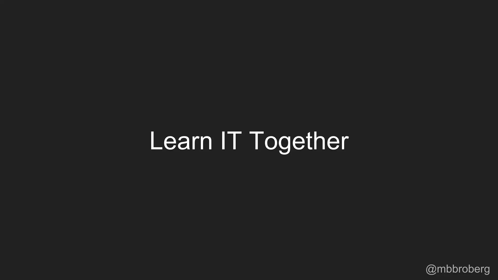 Learn IT Together
@mbbroberg
 