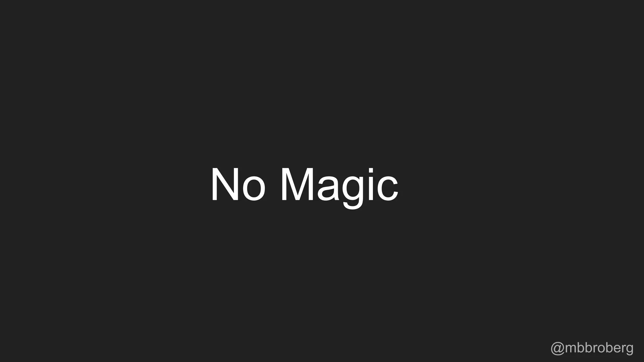 No Magic
@mbbroberg
 
